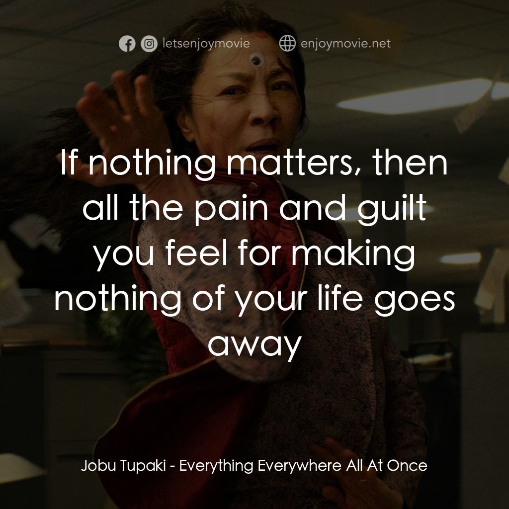 媽的多重宇宙電影對白：Jobu Tupaki: If nothing matters, then all the pain and guilt you feel for making 