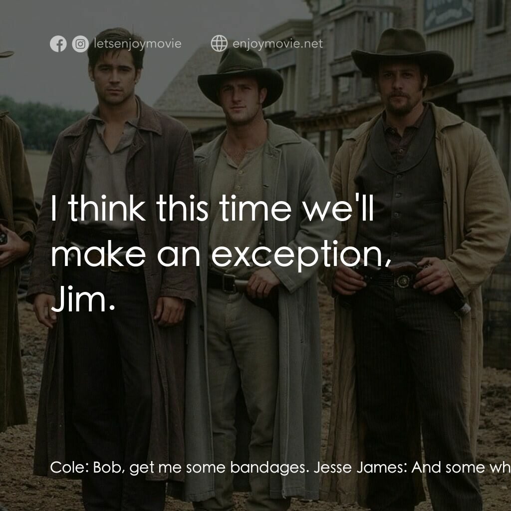 狂風沙電影對白：Cole:  Bob, get me some bandages. Jesse James:  And some whiskey, Bob. Jimmy:  To