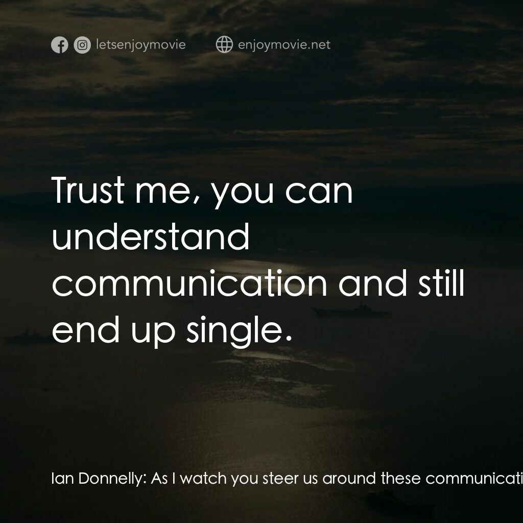異星入境電影對白：Ian Donnelly:  As I watch you steer us around these communication traps that I di