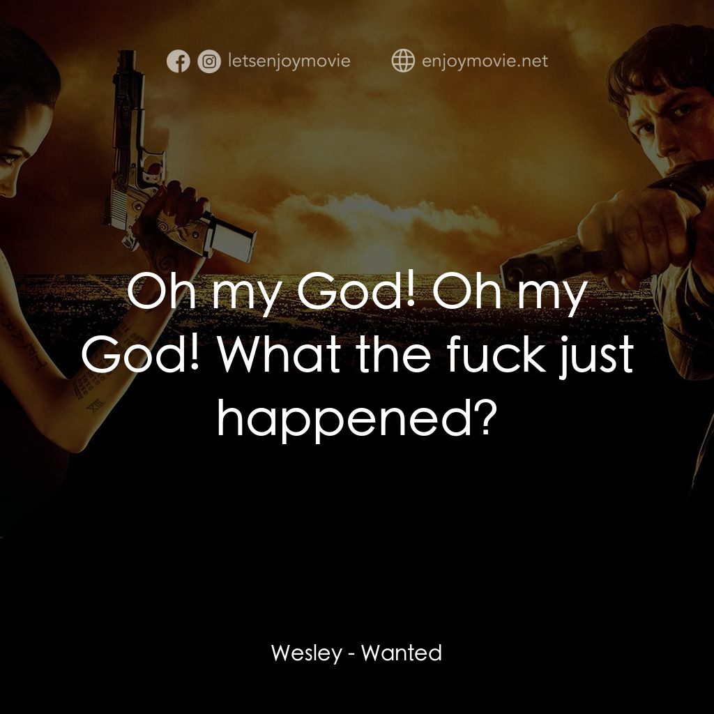 殺神特工電影對白：Wesley: Oh my God! Oh my God! What the fuck just happened?