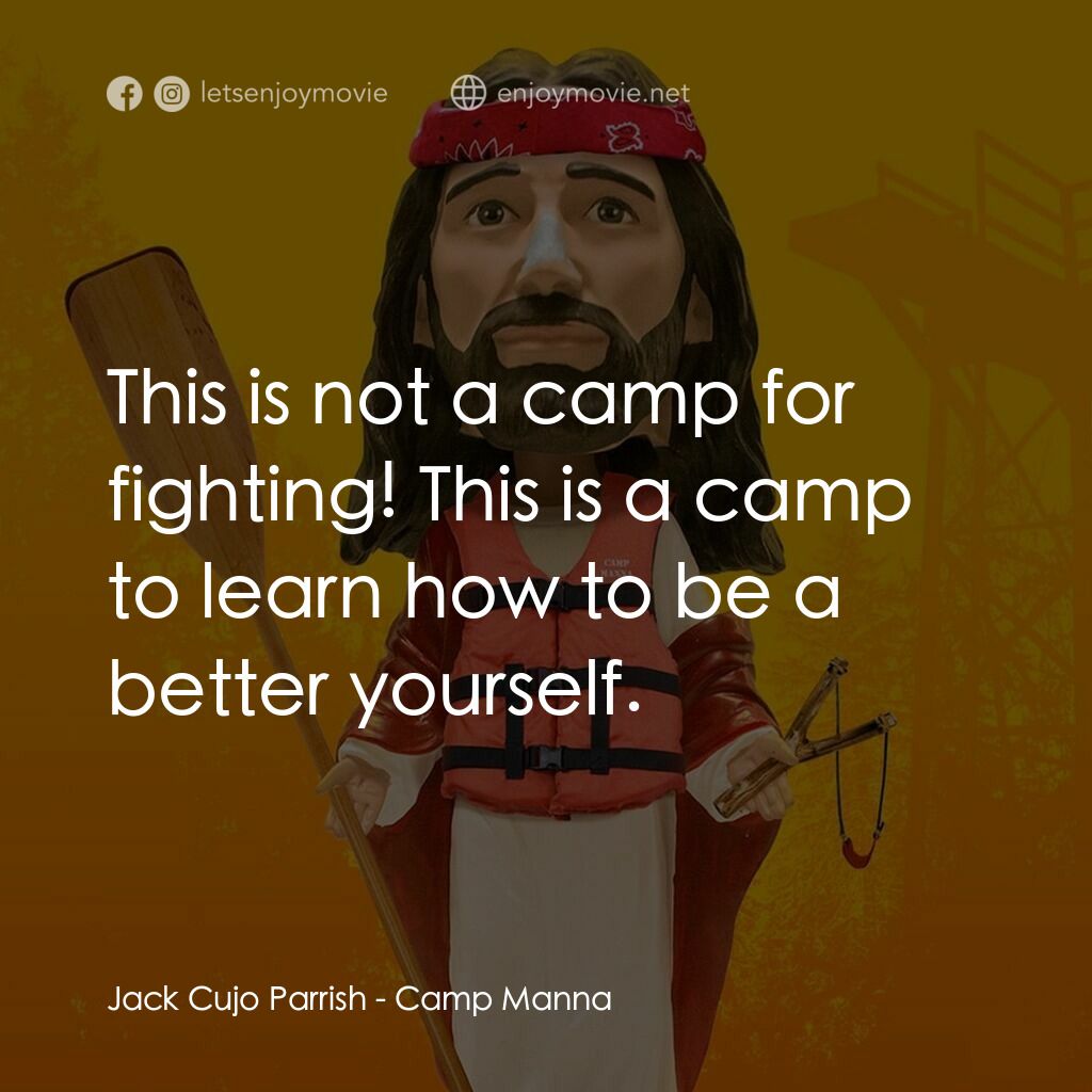 Camp Manna電影對白：Jack Cujo Parrish:  This is not a camp for fighting! This is a camp to learn how 
