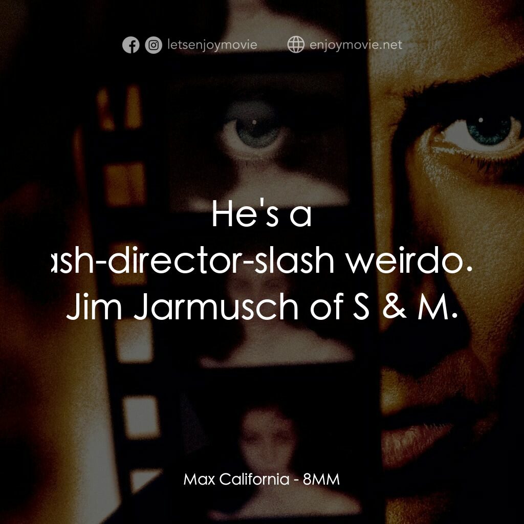 Eight Millimeter電影對白：Max California:  He's a producer-slash-director-slash weirdo. He's like the Jim J