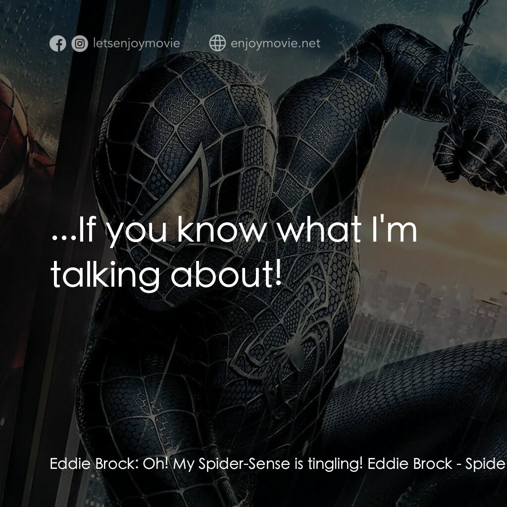 蜘蛛人 3電影對白：Eddie Brock:  Oh! My Spider-Sense is tingling! Eddie Brock:  ...If you know what 