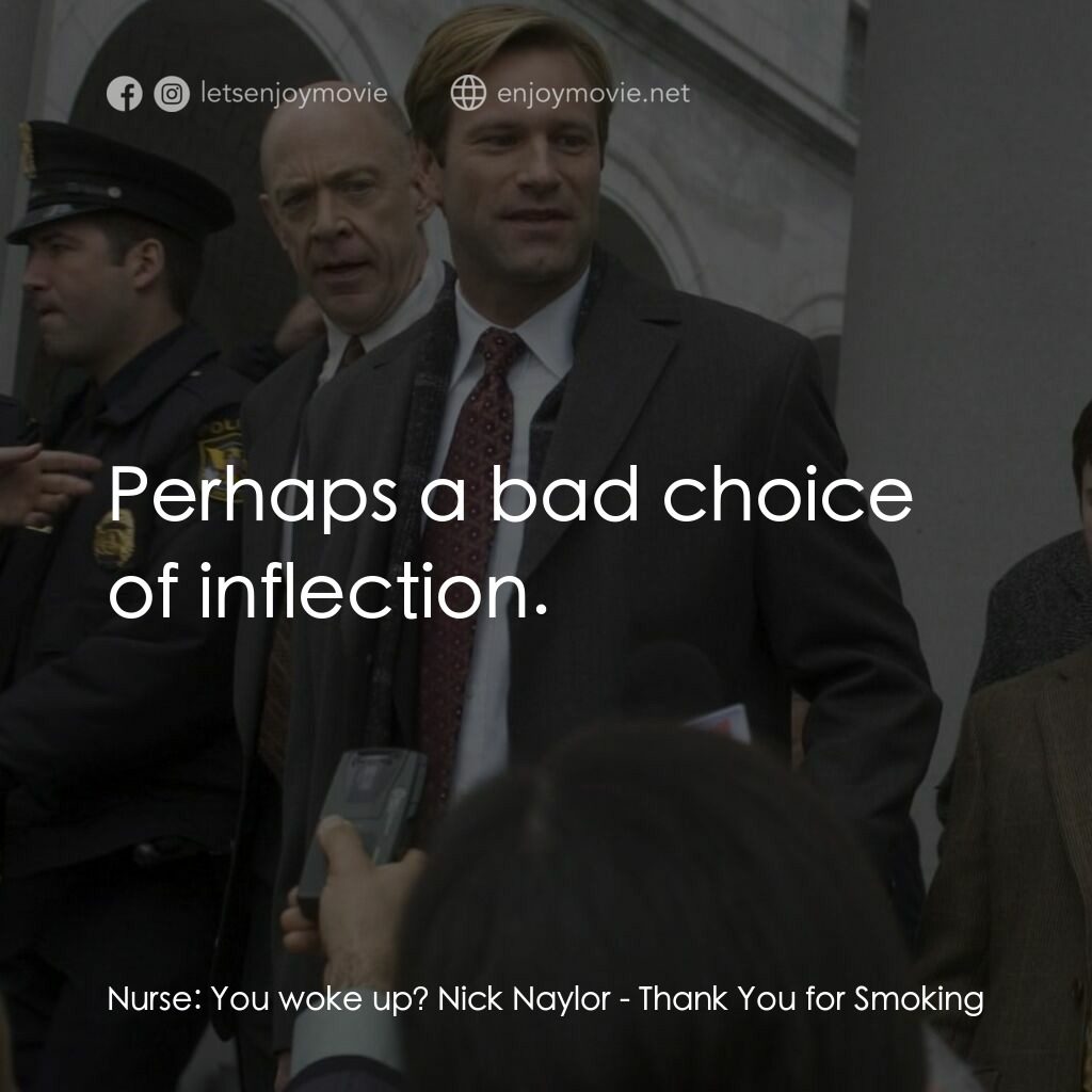 銘謝吸煙電影對白：Nurse:  You woke up? Nick Naylor:  Perhaps a bad choice of inflection.