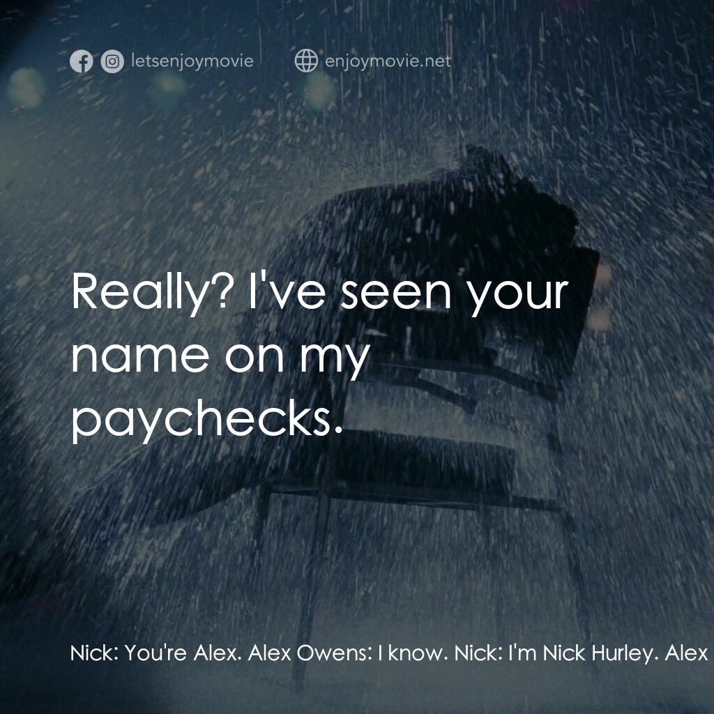 勁舞電影對白：Nick:  You're Alex. Alex Owens:  I know. Nick:  I'm Nick Hurley. Alex Owens:  Rea