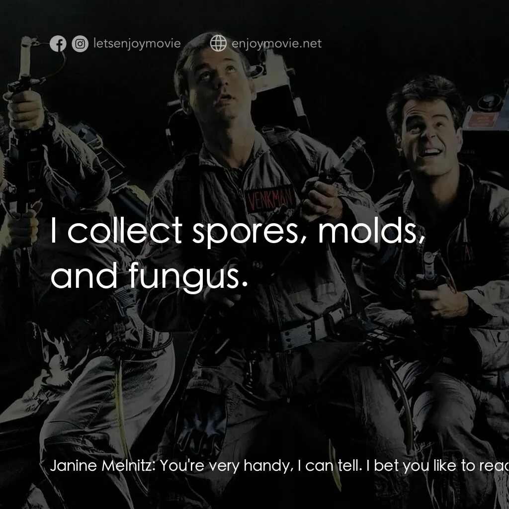 捉鬼敢死隊電影對白：Janine Melnitz:  You're very handy, I can tell. I bet you like to read a lot, too