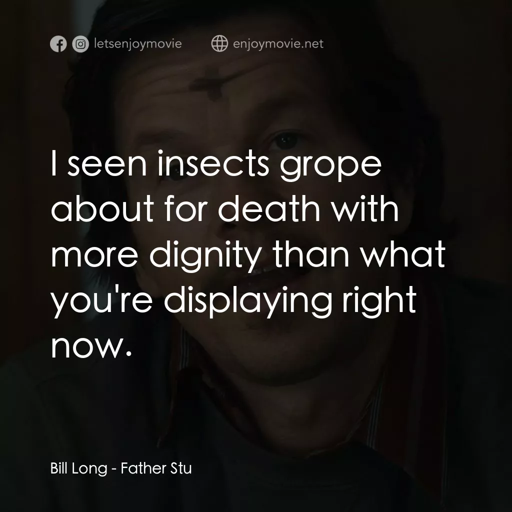 司徒神父電影對白：Bill Long: I seen insects grope about for death with more dignity than what you'r