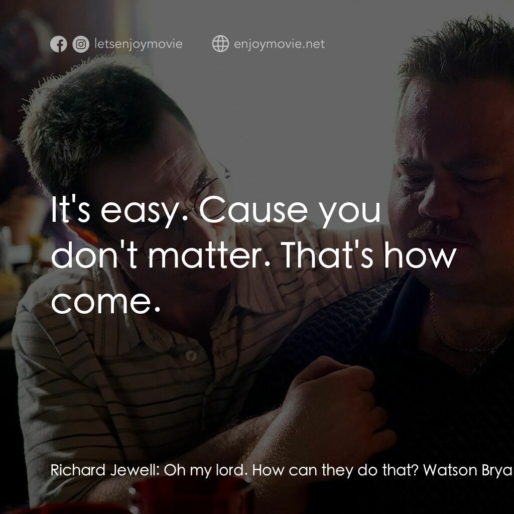 李察·朱威爾事件電影對白：Richard Jewell:  Oh my lord. How can they do that? Watson Bryant:  It's easy. Cau