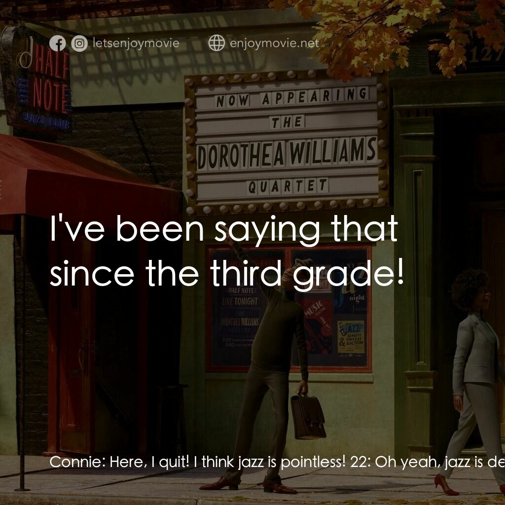 靈魂奇遇記電影對白：Connie:  Here, I quit! I think jazz is pointless! 22:  Oh yeah, jazz is definitel