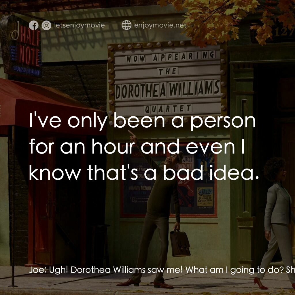 靈魂奇遇記電影對白：Joe:  Ugh! Dorothea Williams saw me! What am I going to do? She's gonna think I'm