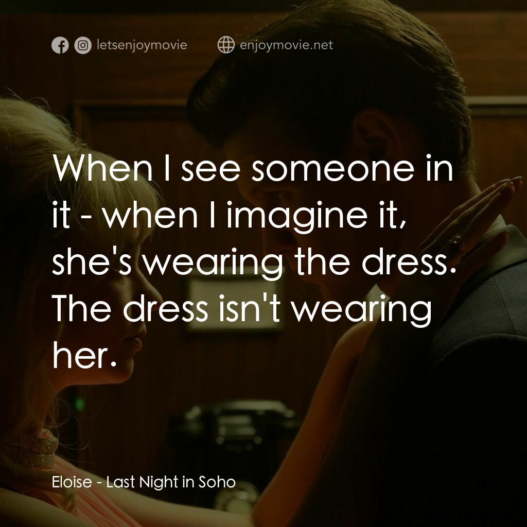 蘇豪的最後一夜電影對白：Eloise:  When I see someone in it - when I imagine it, she's wearing the dress. T