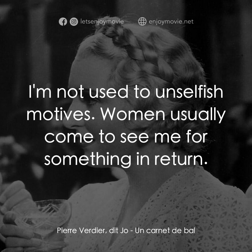 舞會請帖電影對白：Pierre Verdier, dit Jo:  I'm not used to unselfish motives. Women usually come to