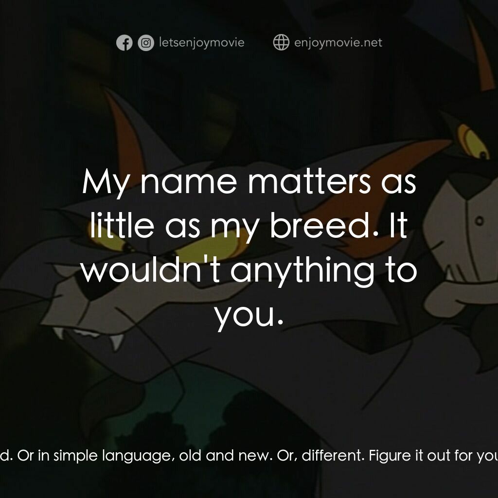 怪貓費力德電影對白：Nhozemphtekh:  I'm new around here, that's all you need to know. Your lady is jus