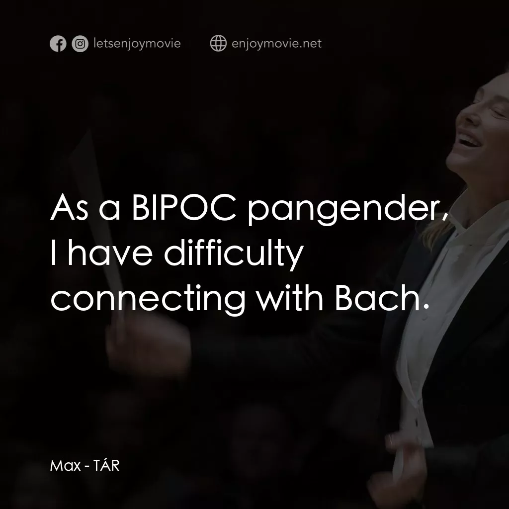 TÁR塔爾電影對白：Max: As a BIPOC pangender, I have difficulty connecting with Bach.