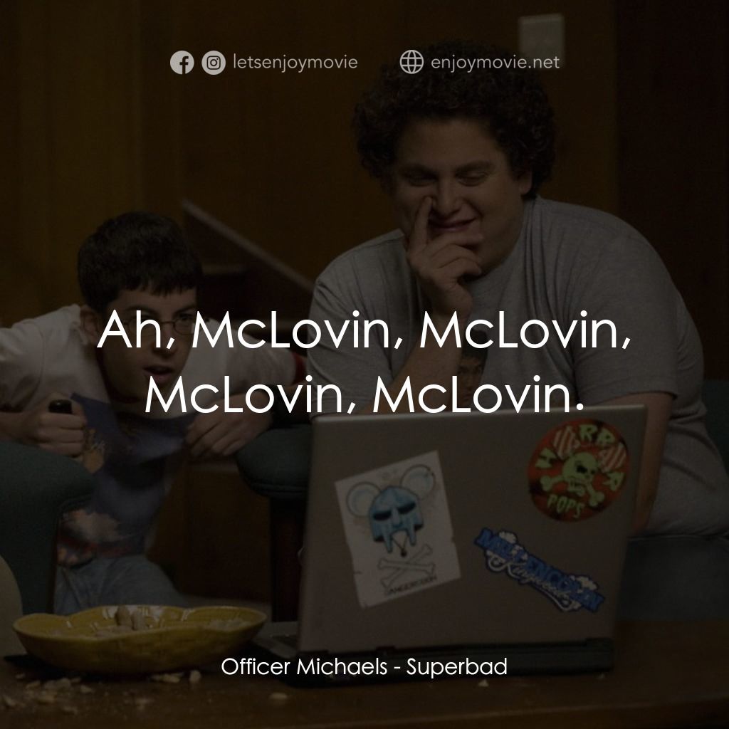 男孩我最壞 電影對白：Officer Michaels: Ah, McLovin, McLovin, McLovin, McLovin.