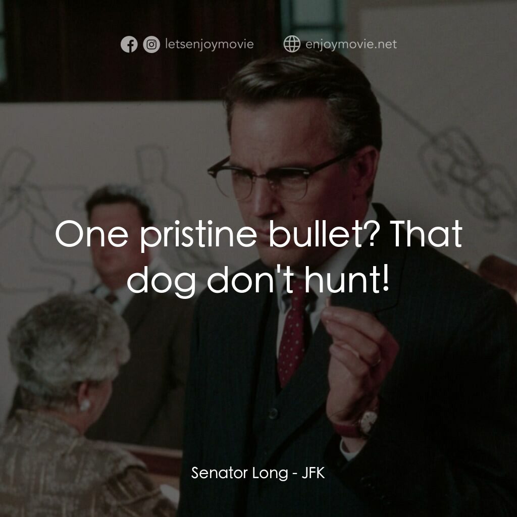 誰殺了甘迺迪電影對白：Senator Long:  One pristine bullet? That dog don't hunt!