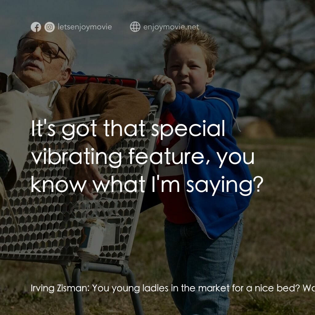 無厘取鬧: 祖孫卡好電影對白：Irving Zisman:  You young ladies in the market for a nice bed? Woman #1:  No. Irv