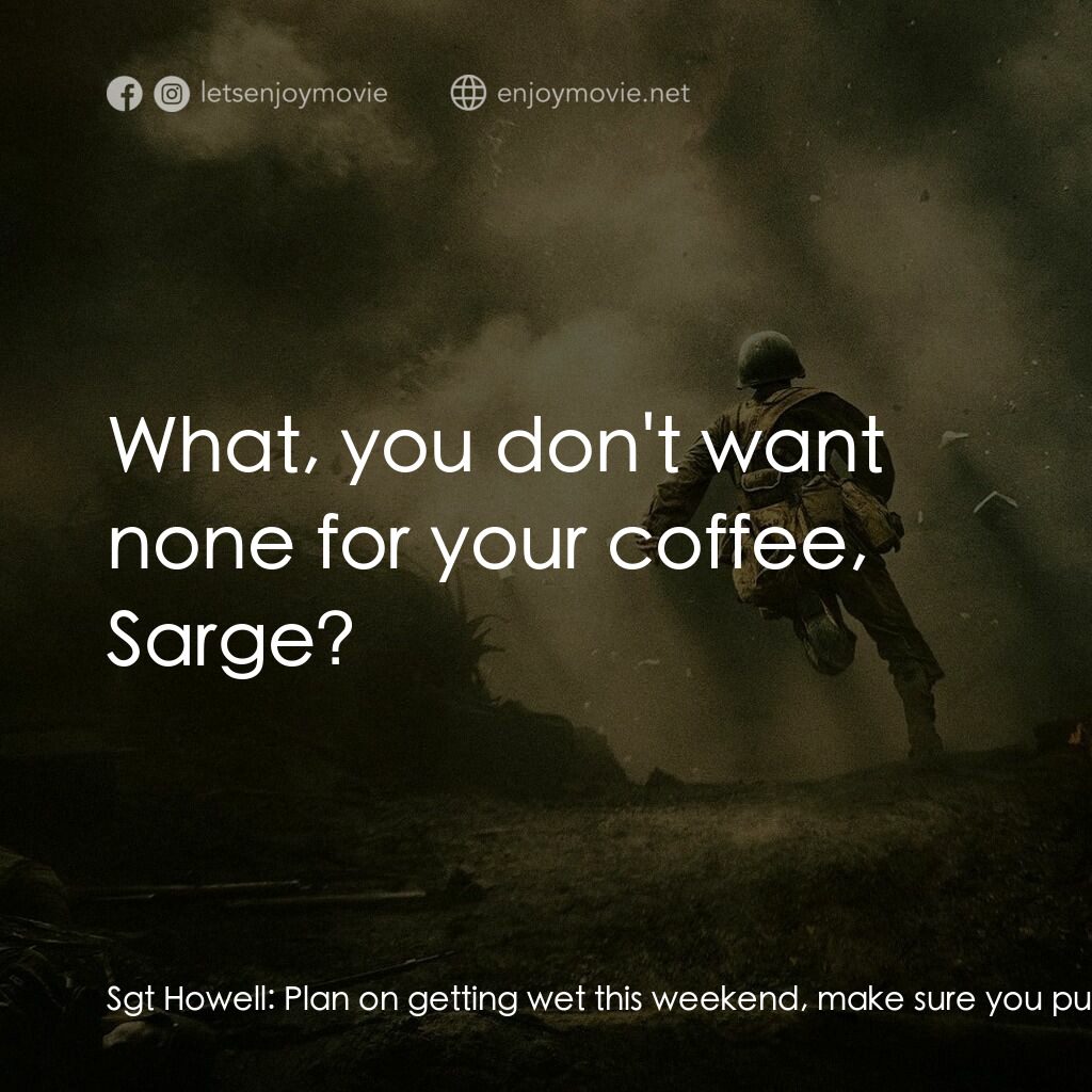 鋼鋸嶺電影對白：Sgt Howell:  Plan on getting wet this weekend, make sure you put on a hat. Corpor