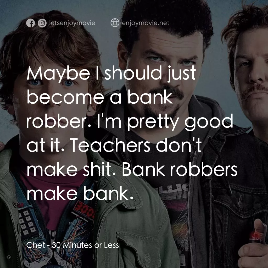 決戰 30 分電影對白：Chet: Maybe I should just become a bank robber. I'm pretty good at it. Teachers d