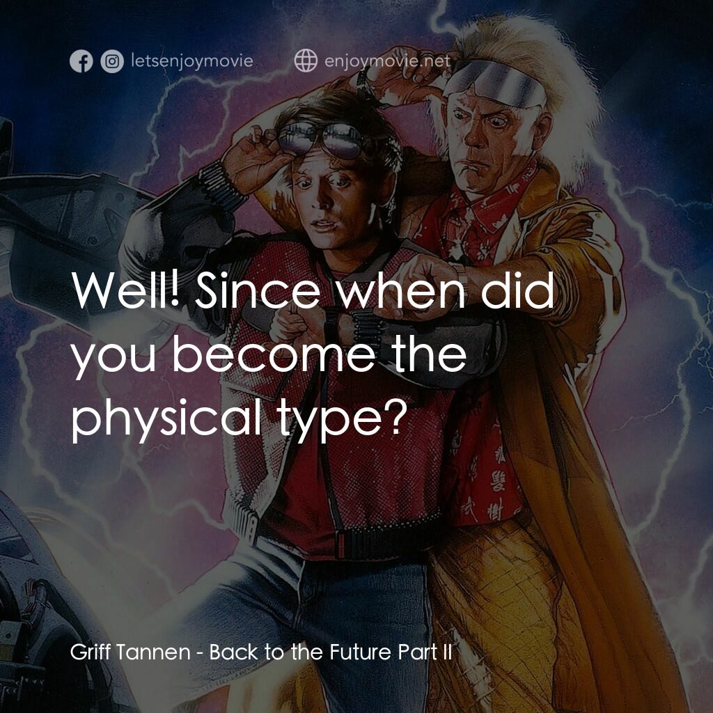 回到未來II電影對白：Griff Tannen:  Well! Since when did you become the physical type?