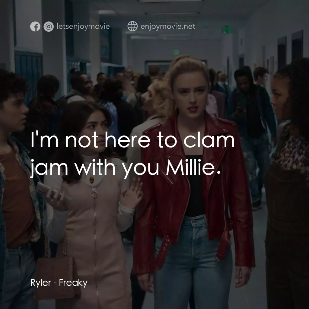 屠．姐上錯身電影對白：Ryler: I'm not here to clam jam with you Millie.