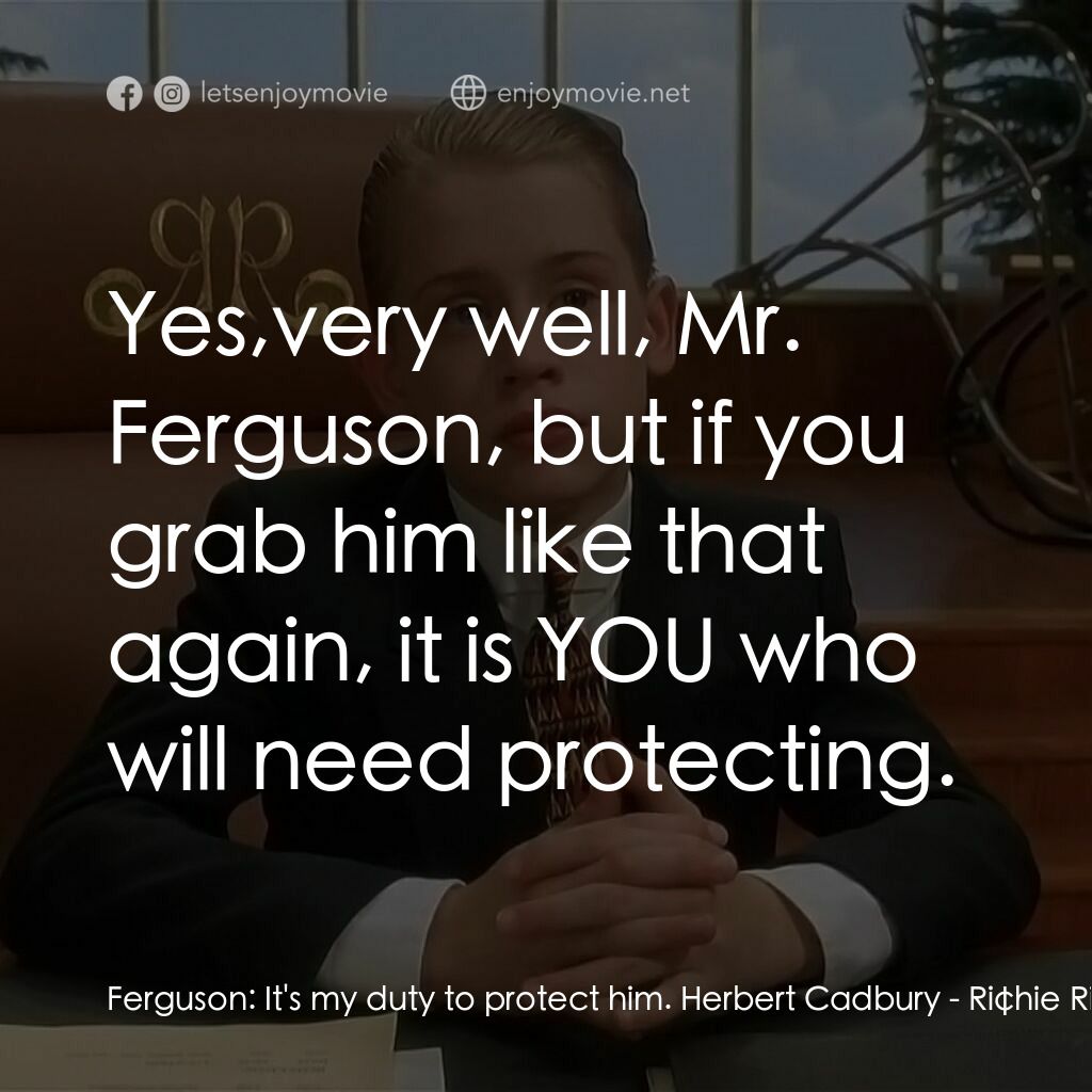 財神當家電影對白：Ferguson:  It's my duty to protect him. Herbert Cadbury:  Yes,very well, Mr. Ferg