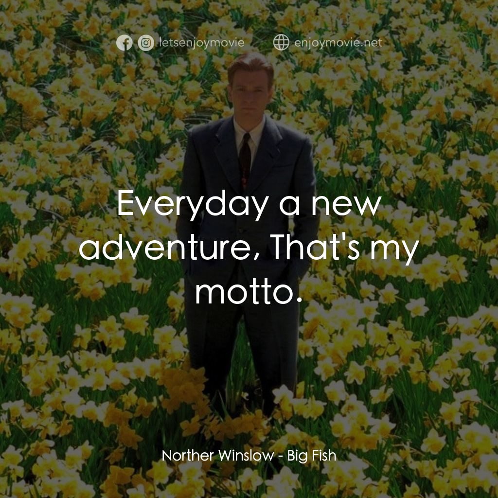 大智若魚電影對白：Norther Winslow: Everyday a new adventure, That's my motto.