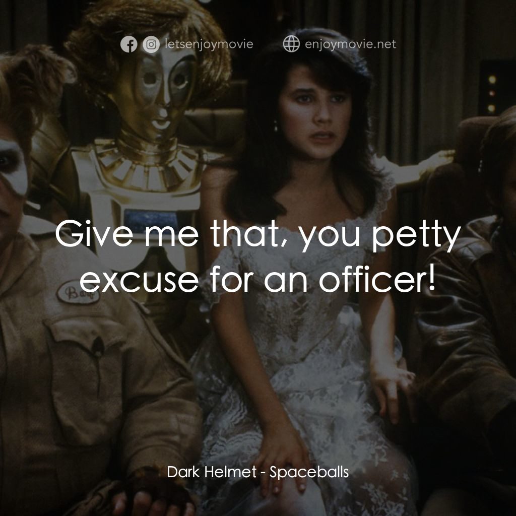 太空堡大決戰電影對白：Dark Helmet: Give me that, you petty excuse for an officer!