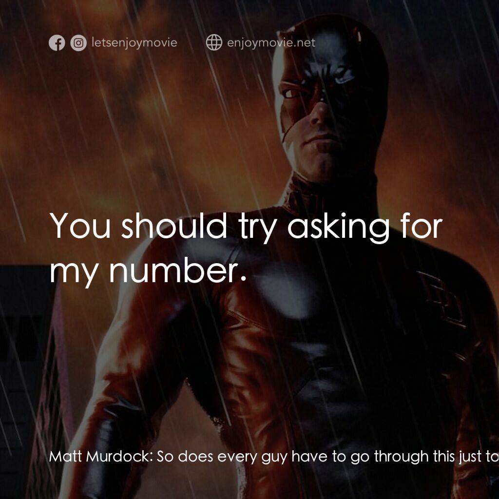 夜魔俠電影對白：Matt Murdock:  So does every guy have to go through this just to find out your na