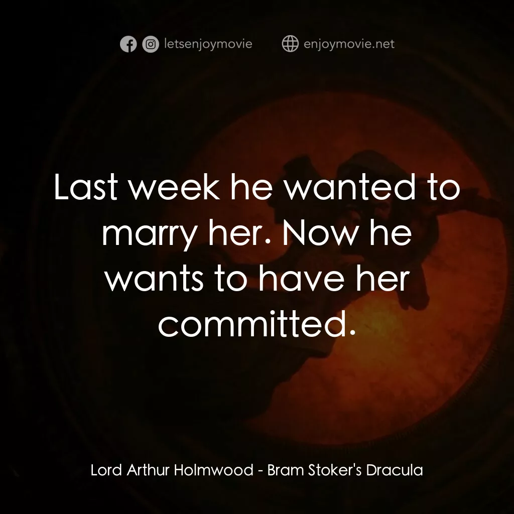 吸血鬼：真愛不死電影對白：Lord Arthur Holmwood:  Last week he wanted to marry her. Now he wants to have her
