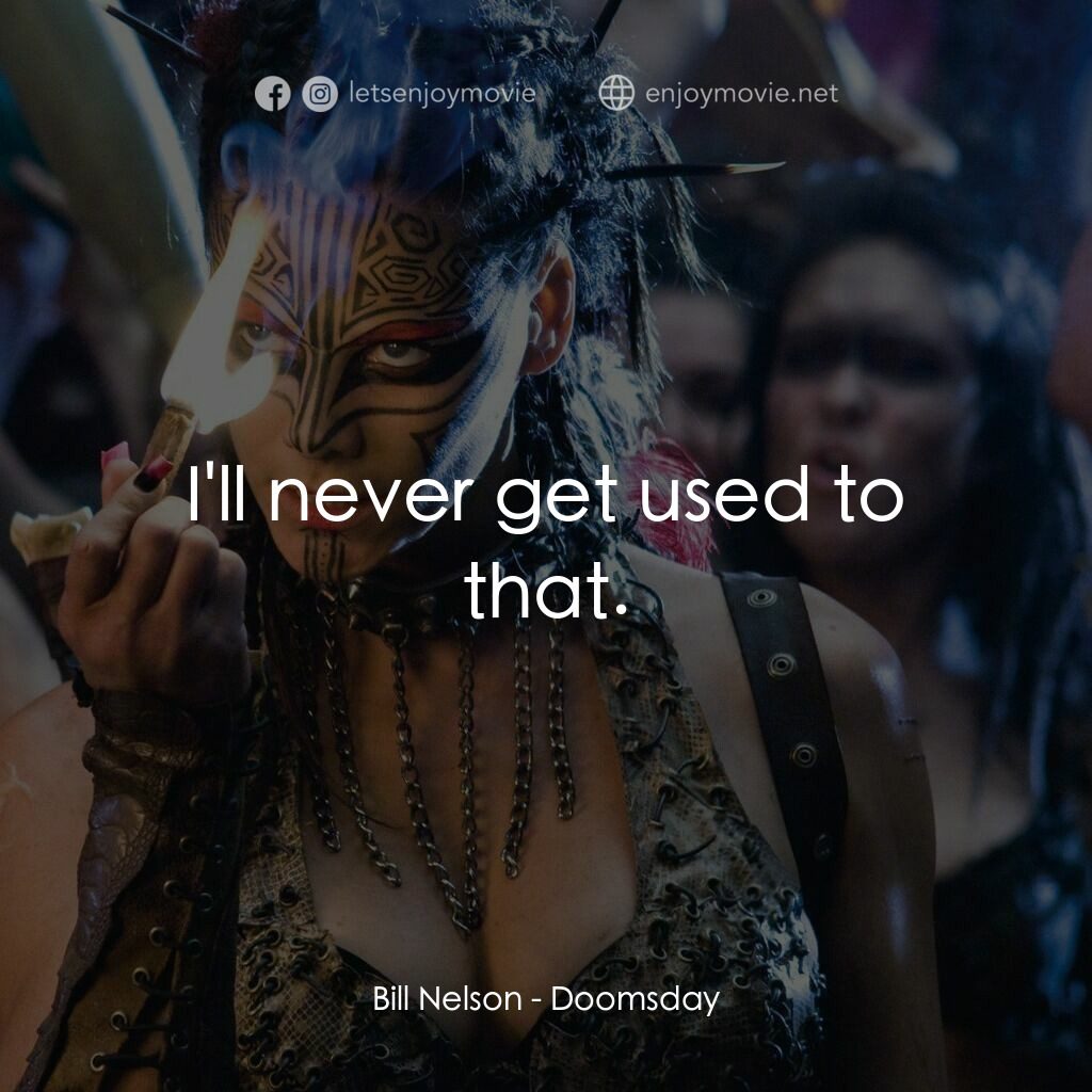 決戰末世代電影對白：Bill Nelson:  I'll never get used to that.