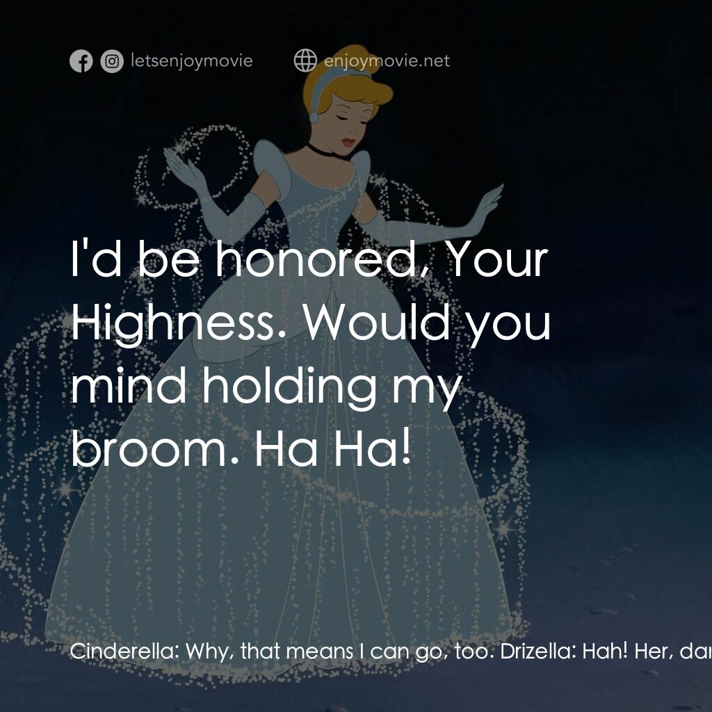 仙履奇緣電影對白：Cinderella:  Why, that means I can go, too. Drizella:  Hah! Her, dancing with the