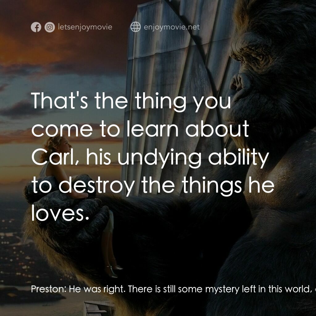 金剛電影對白：Preston:  He was right. There is still some mystery left in this world, and we ca