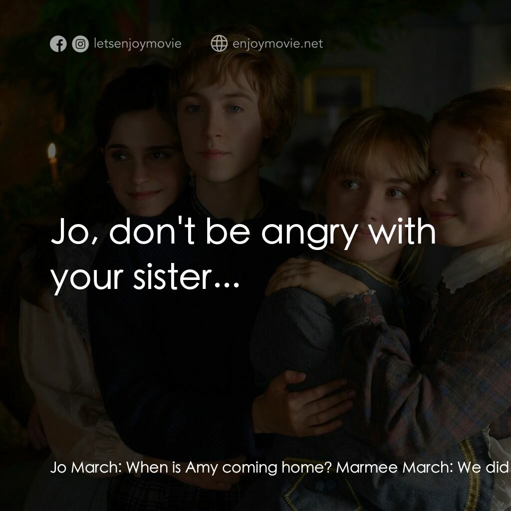 小婦人電影對白：Jo March:  When is Amy coming home? Marmee March:  We didn't want to worry her. J