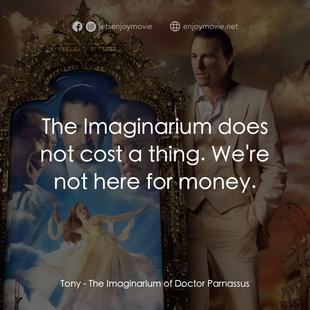帕納大師的魔幻冒險電影對白：Tony: The Imaginarium does not cost a thing. We're not here for money.