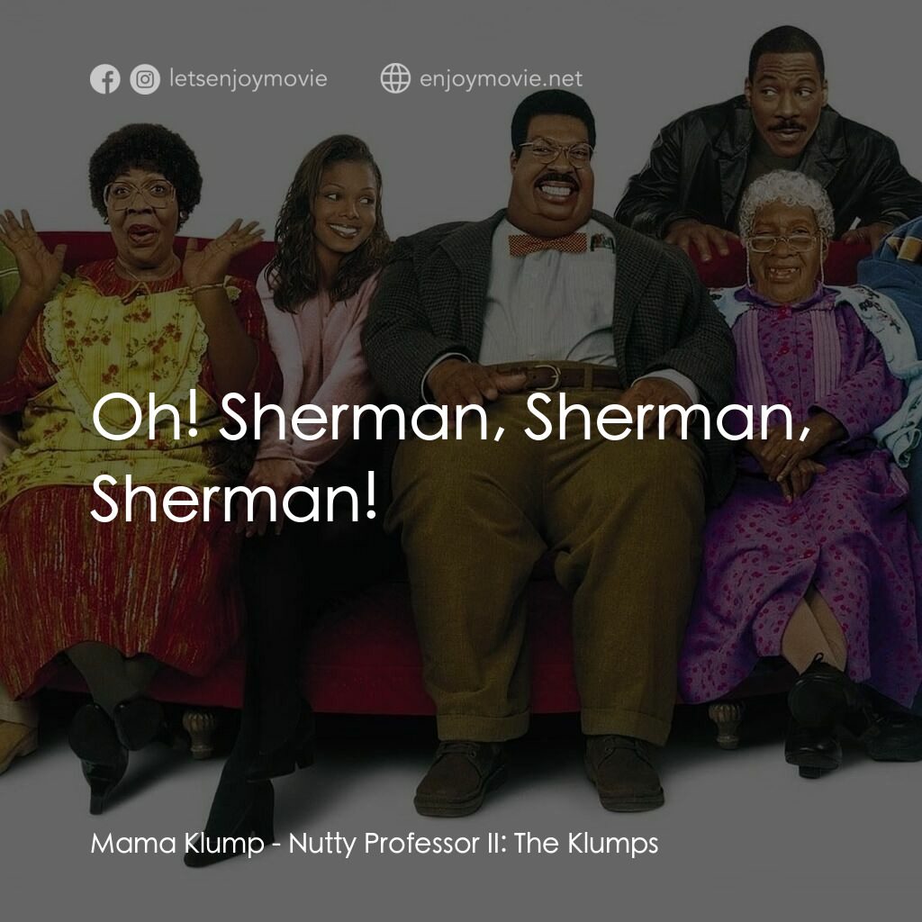 隨身變 ２：我們才是一家人電影對白：Mama Klump:  Oh! Sherman, Sherman, Sherman!