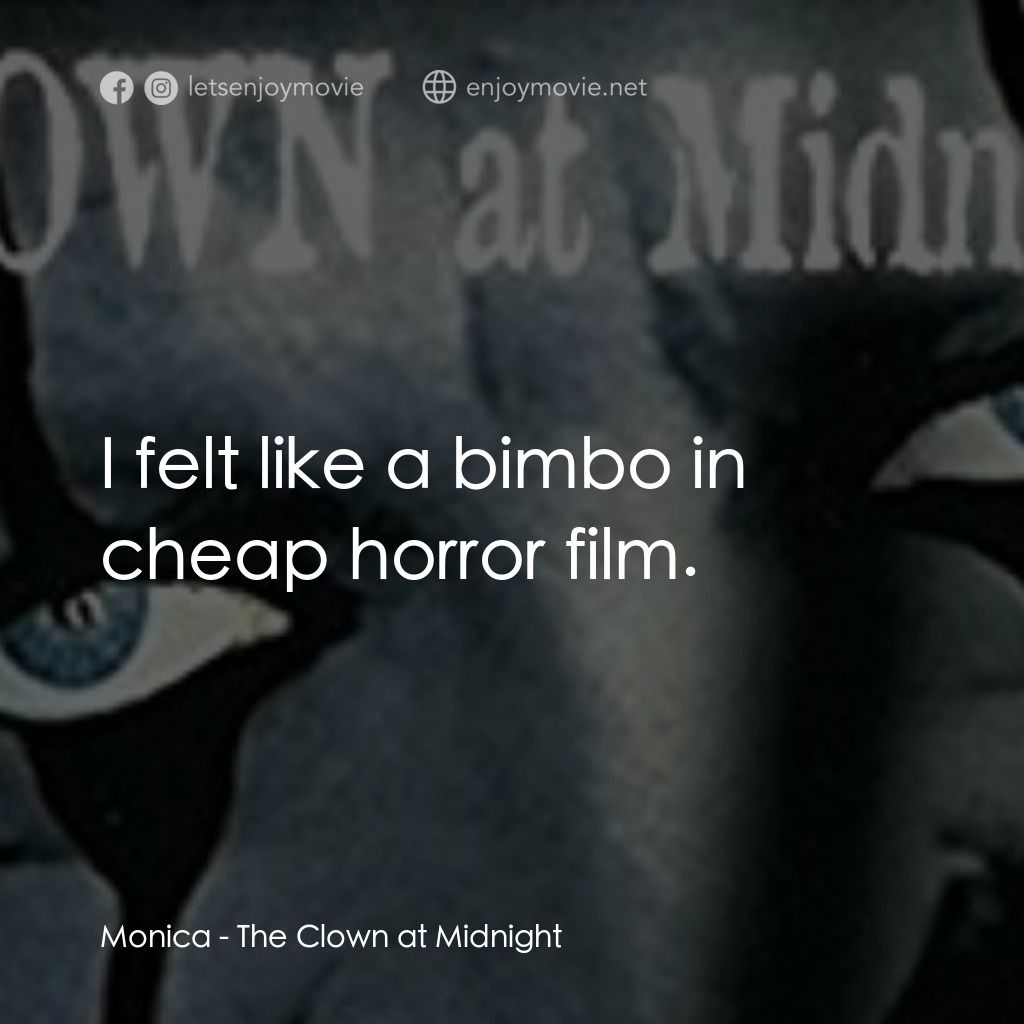 The Clown at Midnight經典對白：Monica: I felt like a bimbo in cheap horror film.