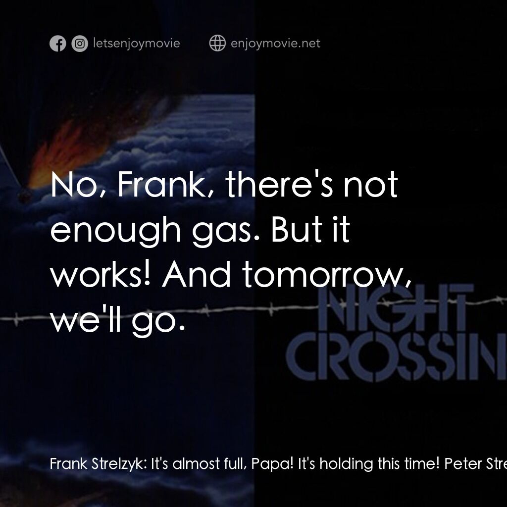 Night Crossing電影對白：Frank Strelzyk:  It's almost full, Papa! It's holding this time! Peter Strelzyk: 