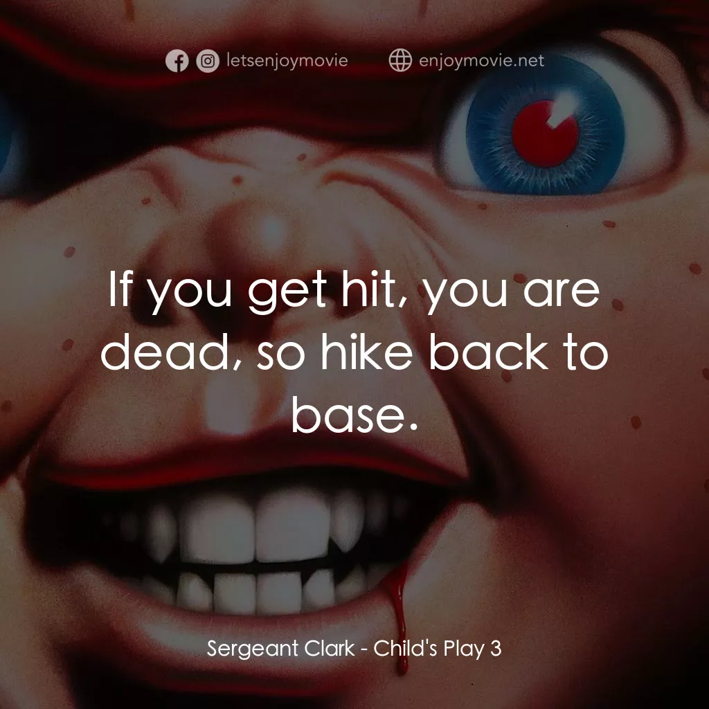 娃鬼回魂3電影對白：Sergeant Clark: If you get hit, you are dead, so hike back to base.
