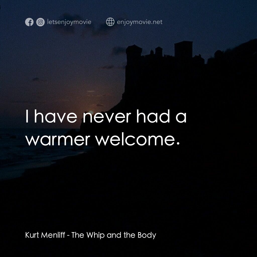 《鞭子與肉體》經典台詞：Kurt Menliff:  I have never had a warmer welcome.