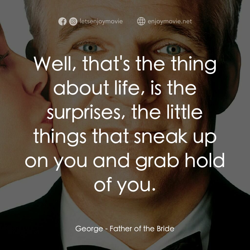 新岳父大人電影對白：George:  Well, that's the thing about life, is the surprises, the little things t