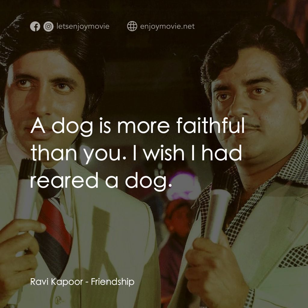 友敵難分電影對白：Ravi Kapoor: A dog is more faithful than you. I wish I had reared a dog.