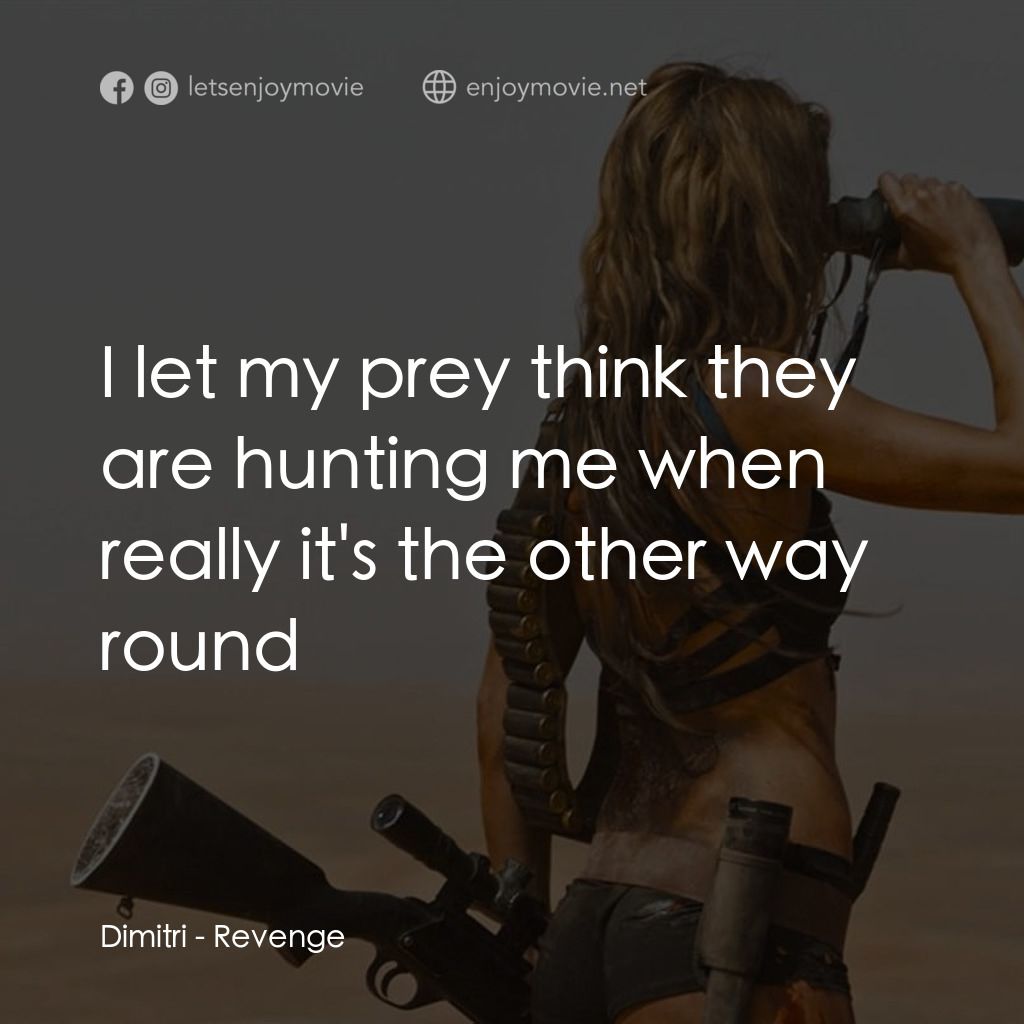 血色攞命花電影對白：Dimitri: I let my prey think they are hunting me when really it's the other way r