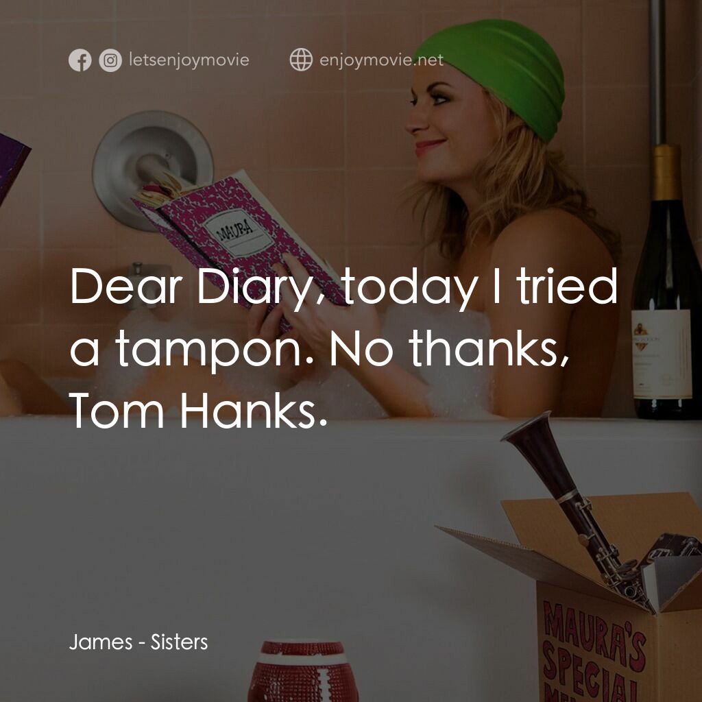 瞎趴姊妹電影對白：James:  Dear Diary, today I tried a tampon. No thanks, Tom Hanks.