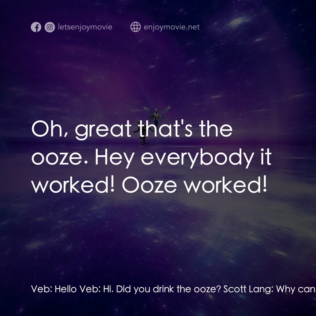 蟻俠與黃蜂女：量子狂熱電影對白：Veb:  Hello Veb:  Hi. Did you drink the ooze? Scott Lang:  Why can I understand y