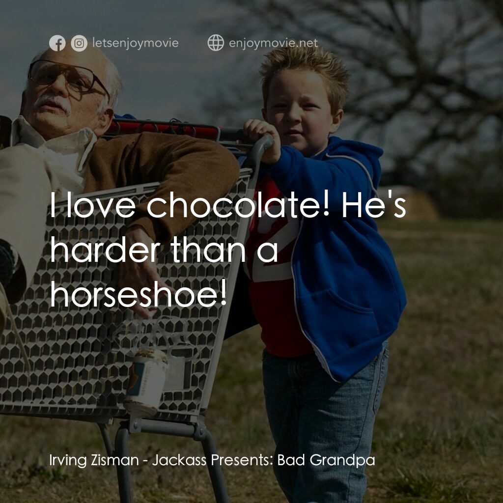 無厘取鬧: 祖孫卡好電影對白：Irving Zisman:  I love chocolate! He's harder than a horseshoe!