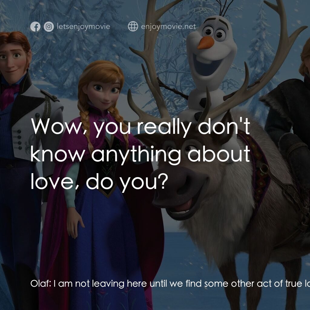 魔雪奇緣電影對白：Olaf:  I am not leaving here until we find some other act of true love to save yo