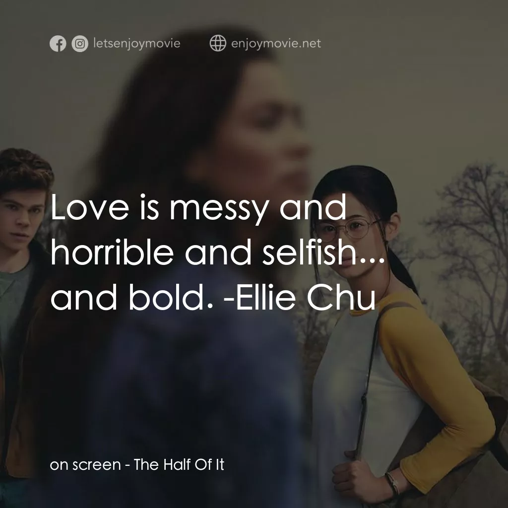 真心半解電影對白：on screen: Love is messy and horrible and selfish... and bold. -Ellie Chu