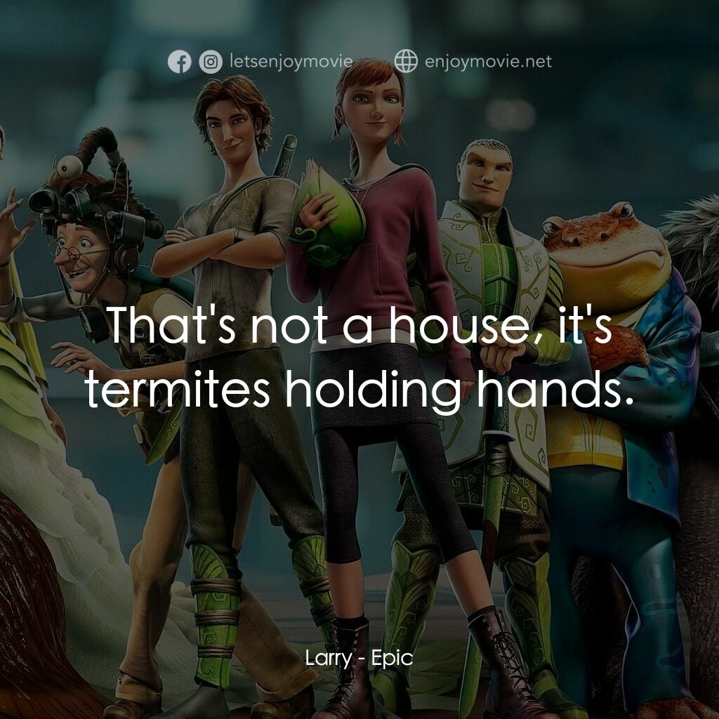 綠國奇兵電影對白：Larry:  That's not a house, it's termites holding hands.