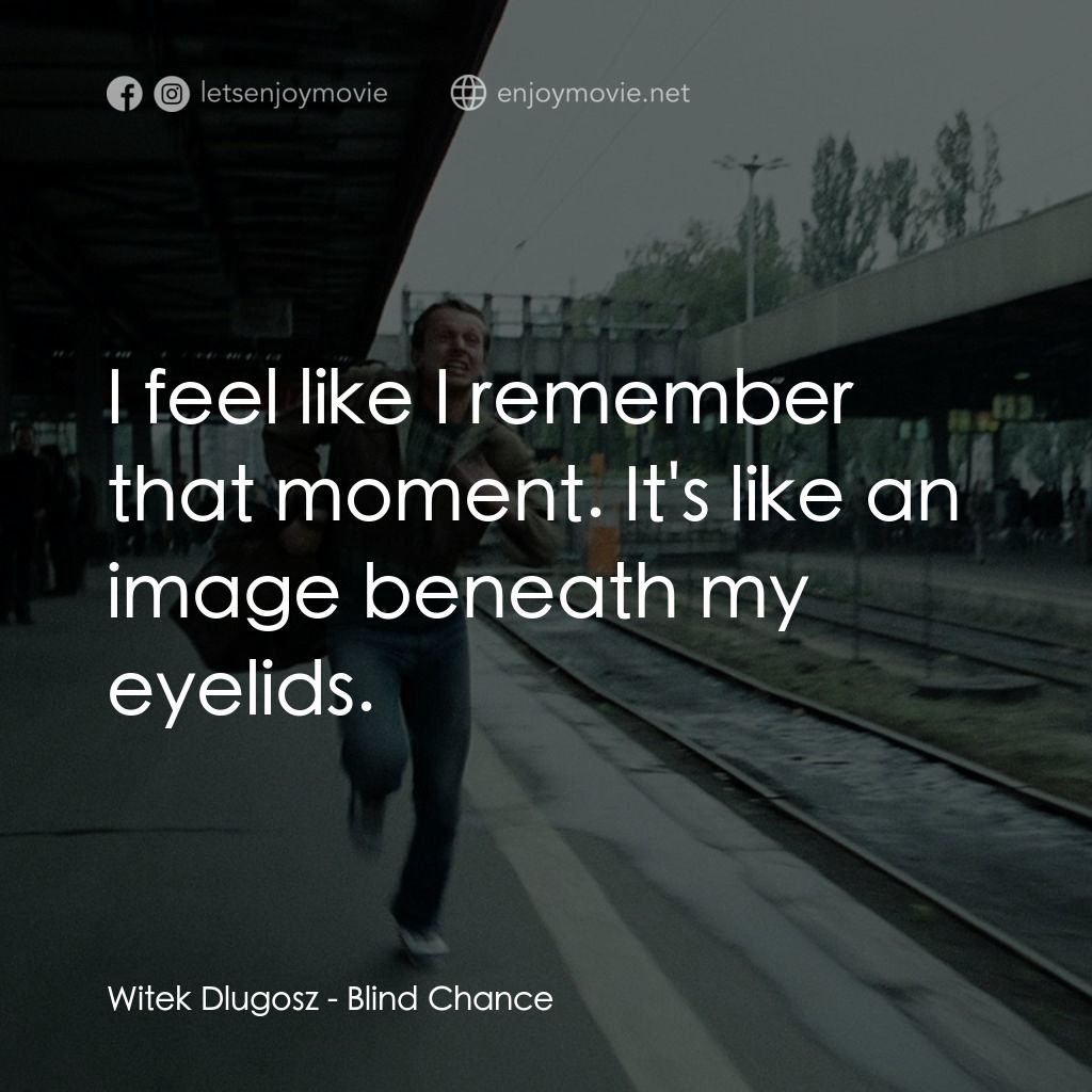 機遇之歌：電影對白：Witek Dlugosz: I feel like I remember that moment. It's like an image beneath my 